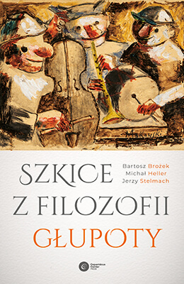 Szkice z filozofii głupoty, Bartosz Brożek, Michał Heller, Jerzy Stelmach